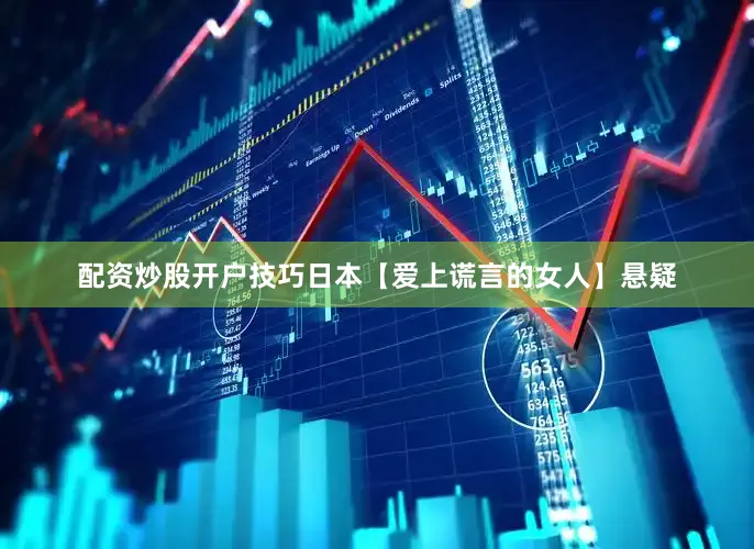 配资炒股开户技巧日本【爱上谎言的女人】悬疑